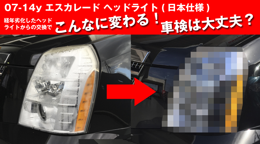 こんなに変わる 車検は 経年劣化したエスカレードのヘッドライトを日本仕様に交換してみました アメ車 のパーツ販売を行う 日本カリフォルニアカスタムの公式ブログ